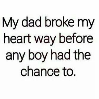 a quote that reads, my dad broke my heart way before any boy had the chance to