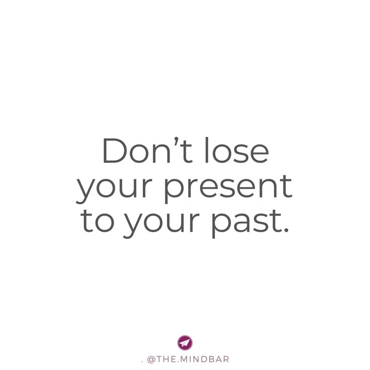 Its In The Past Quotes, Quotes About The Past Life Lessons, Stay In The Moment Tattoo, Living In The Past Quotes Let It Go, Don't Live In The Past Quotes, Stay In The Moment Quotes, Live In The Present Tattoo, Stay Present Tattoo, Stuck In The Past Quotes