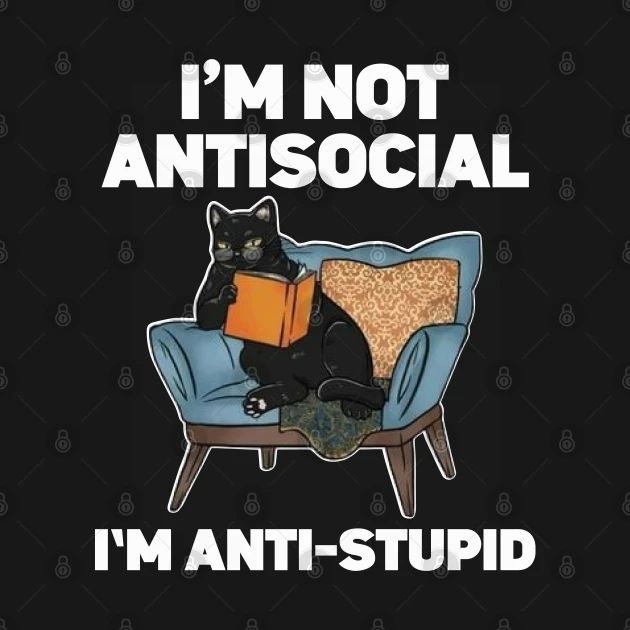 Funny Cat I’m Not Antisocial I'm Anti Stupid - Cat Im Not Antisocial Im Anti Stupid - Crewneck Sweatshirt | TeePublic Im Not Antisocial, Antisocial Quotes, Reading Humor, Cat Hoodie, Anti Social, Funny Cat, Cat Tshirt, Love Book, Woman Quotes