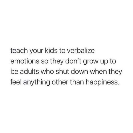 a white background with the words teach your kids to vebaalize emotions so they don't grow up to be adults who shut down when they feel anything other than happiness