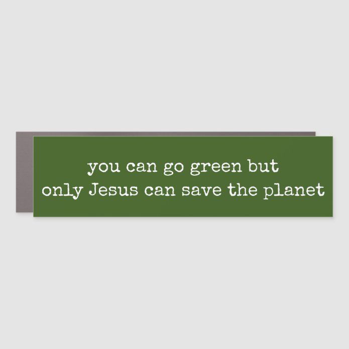 a green bumper sticker that says, you can go green but only jesus save the planet