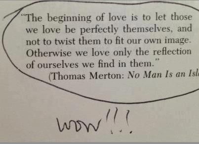 a piece of paper with writing on it that says, the beginning of love is to let those we love be perfectly themselves, and not to twist them to fit