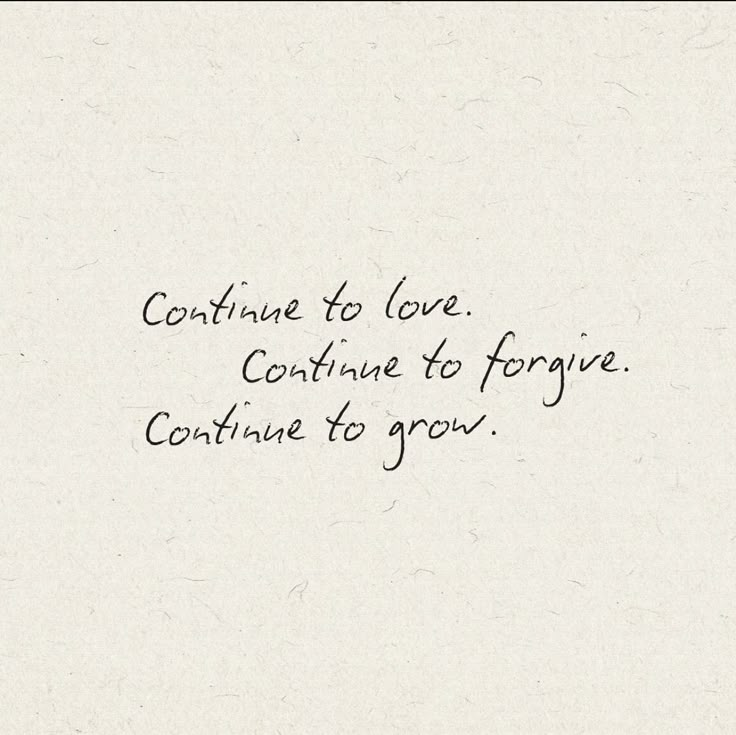 a handwritten quote on white paper that says continue to love continue to forever continue to grow