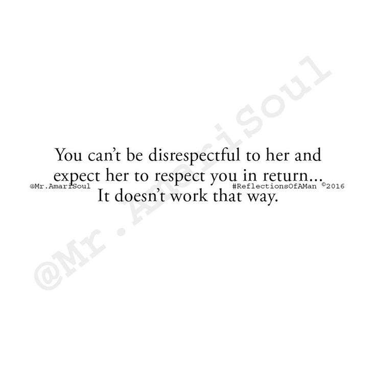 the quote you can't be disrespectful to her and expect her to respect you in return i don't work that way