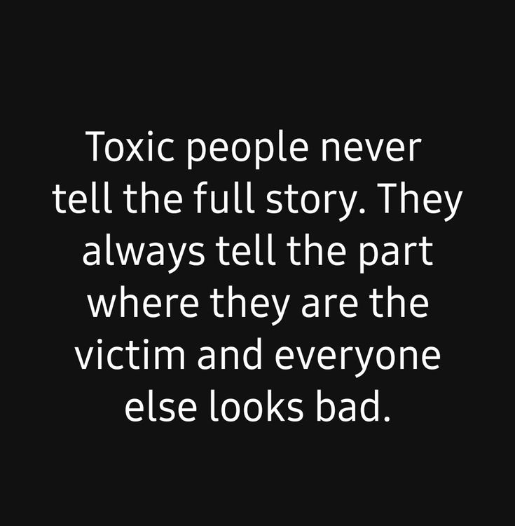 a black and white photo with the words,'toxic people never tell the full story they always tell the part where they are the victim and everyone else looks bad