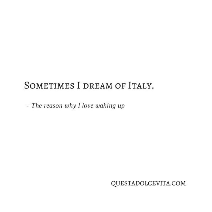 a quote that reads, sometimes i dream of italy the reason why i love waking up