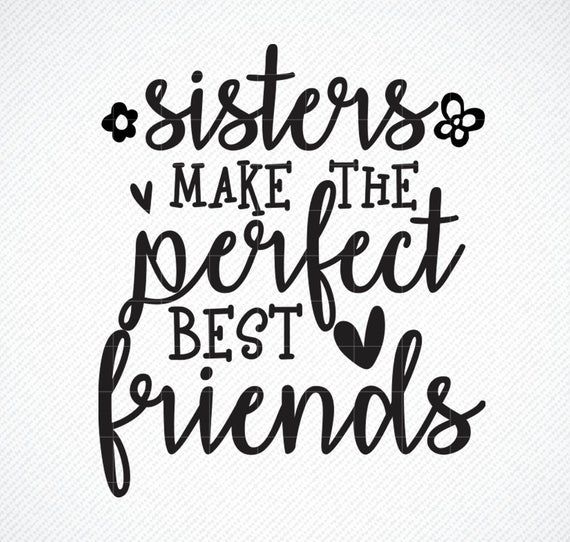 the words sisters make the perfect best friends are shown in black ink on a white background