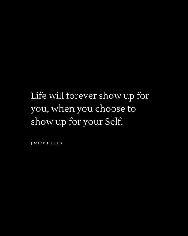 a black background with the words life will forever show up for you, when you choose to show up for your self