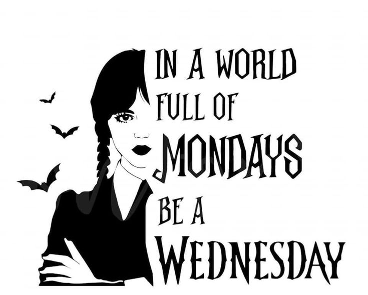 a black and white image with the words in a world full of mondays be a wednesday