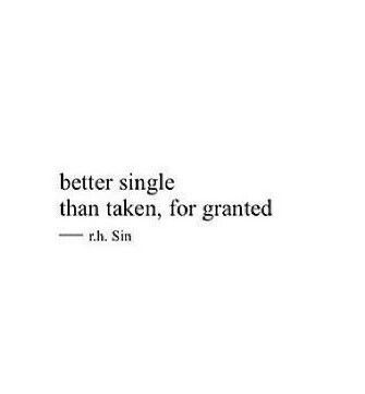 a quote that says, better single than taken, for granited - t h sn