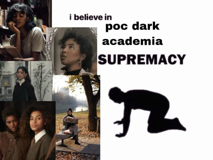 there are pictures of people in the same area with words above them that say, i believe in poc dark academy supremency