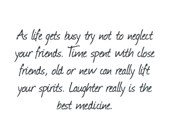 a quote that reads, as life gets busy not to neglect your friends time spent with close friends old or new can really lift your spirits