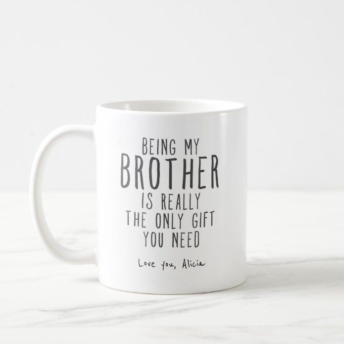 a white coffee mug that says, being my brother is really the only gift you need