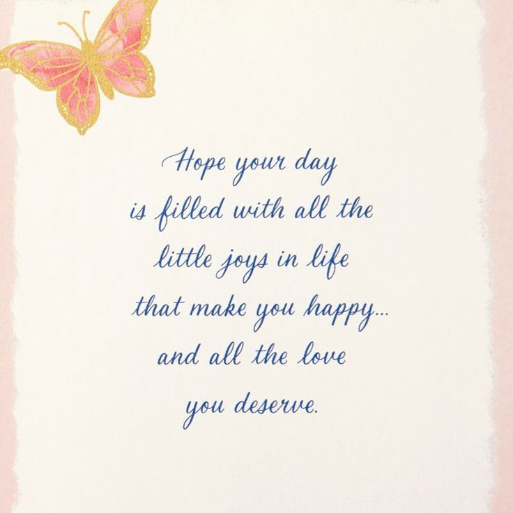 a card with a butterfly on it saying hope your day is filled with all the little joys in life that make you happy and all the love you deserves