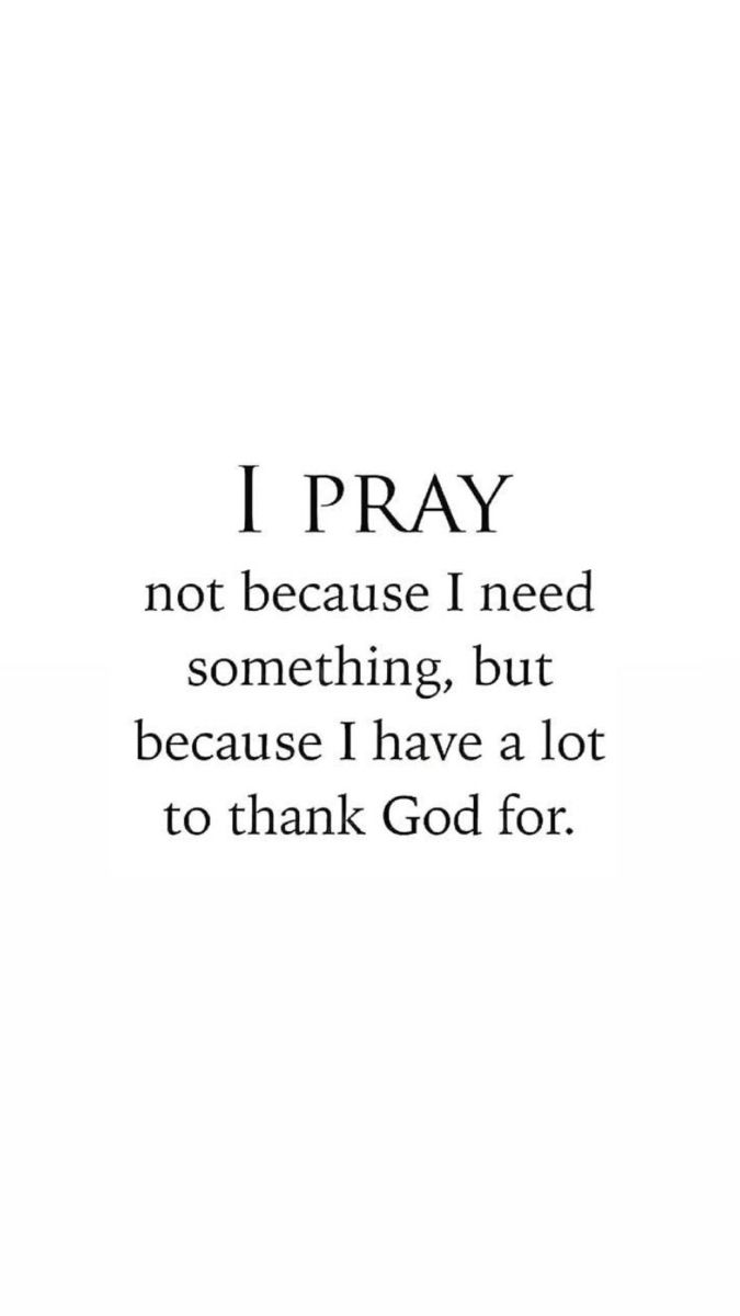 an image with the words i pray not because i need something, but because i have a lot to thank god for