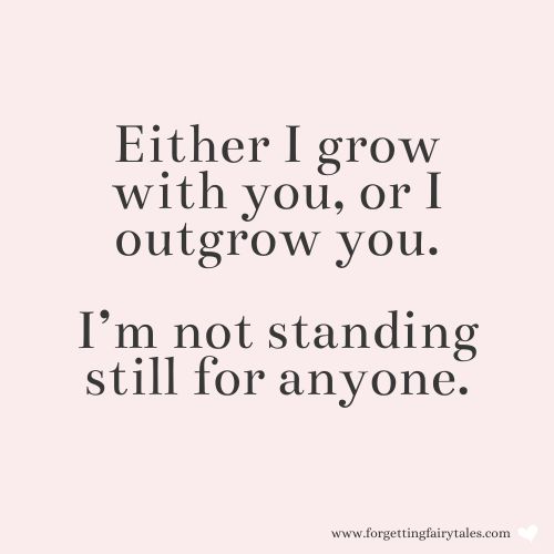 a quote that says, either i grow with you, or i outgrow you