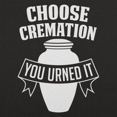 the words choose cremation, you turned it on a black background with a white jar