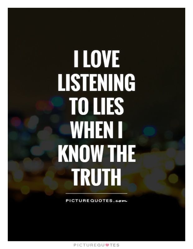 the words i love listening to lies when i know the truth