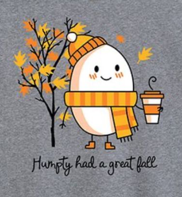 an egg wearing a scarf and holding a coffee cup with the words humpty had a great fall written on it