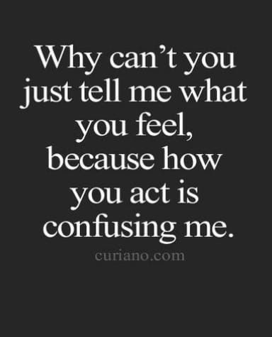 a quote that says why can't you just tell me what you feel, because how