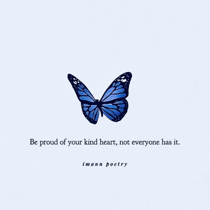 a blue butterfly with the quote be proud of your kind heart, not everyone has it