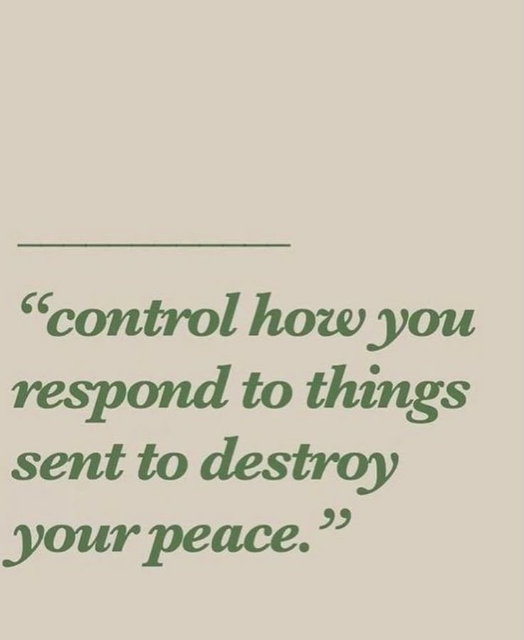 a quote that says control have you respond to things sent to destroy your peace?