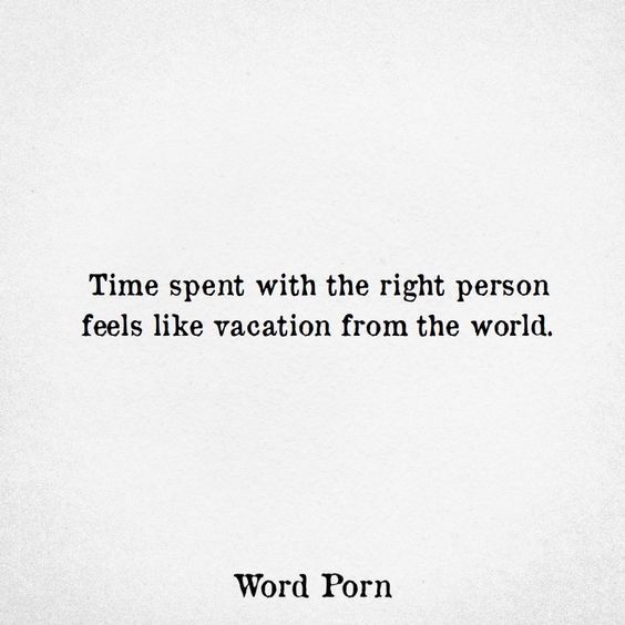 a white paper with the words time spent with the right person feels like vacation from the world