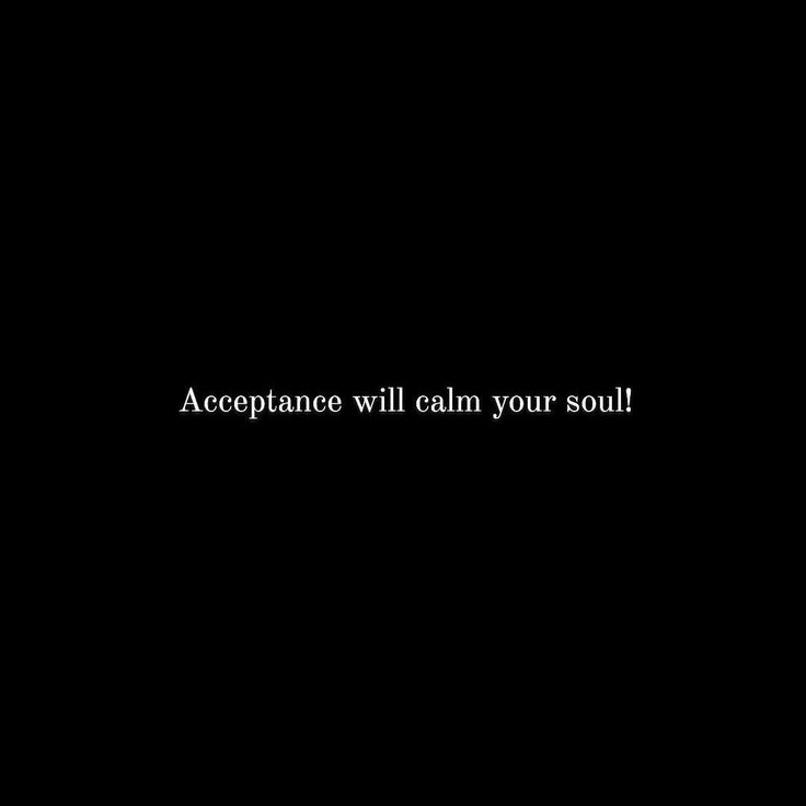 a black background with the words acceptance will calm your soul