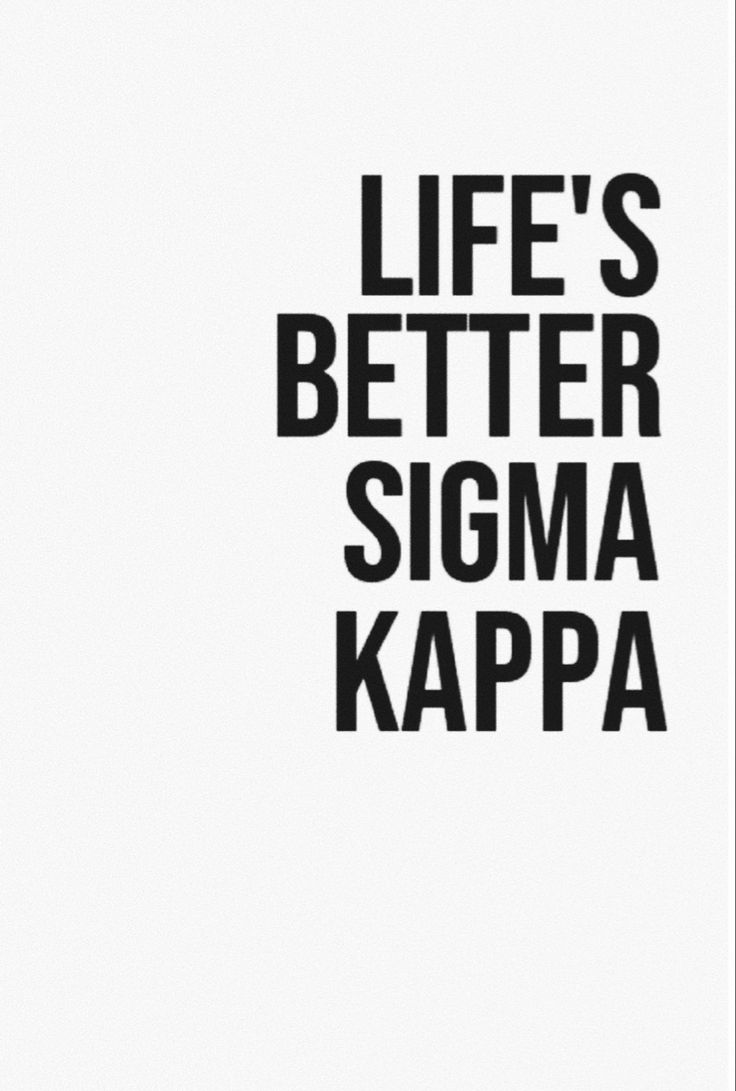 the words life's better sigma kappa are black and white