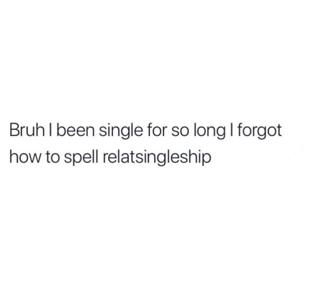 the text reads,'burn i been single for so long forgot how to spell relationships?