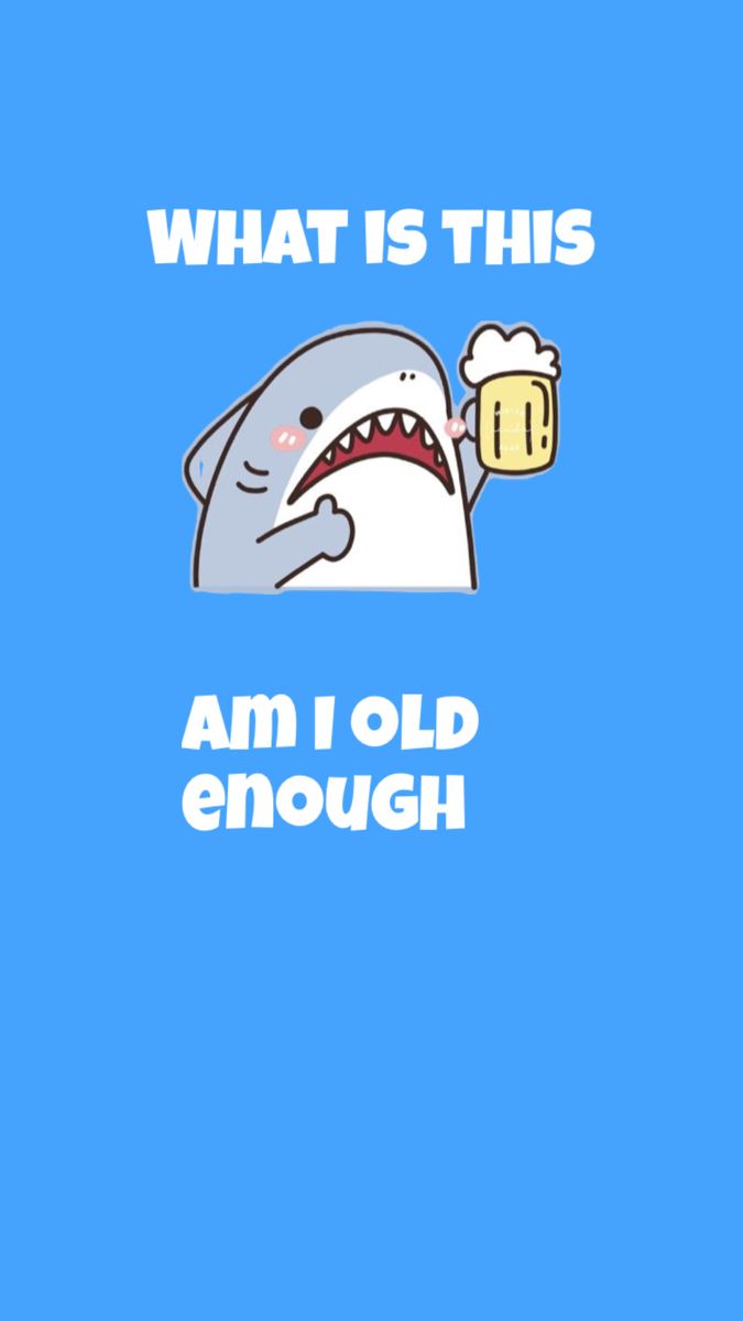 a shark holding a beer glass with the words, what is this am i old enough?