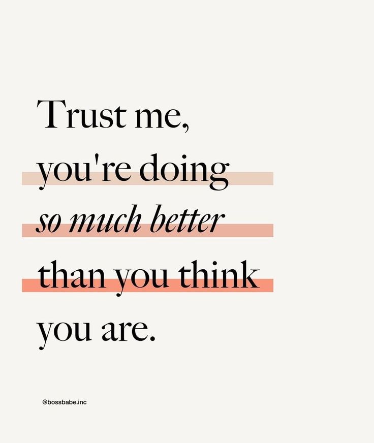 the words trust me, you're doing so much better than you think you are