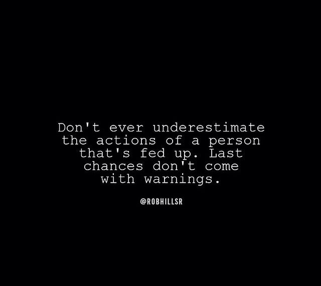 a black and white photo with the words don't ever underestimate the actions of a person that's fed up, last changes don't come with warnings