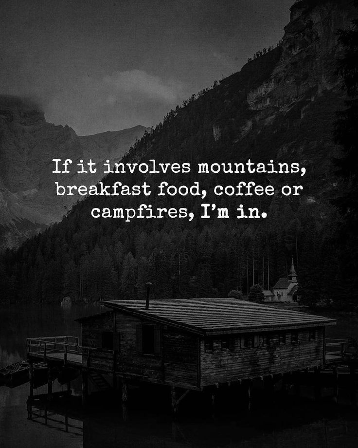 a black and white photo with the quote if it involves mountain, breakfast food, coffee or campfire, i'm in