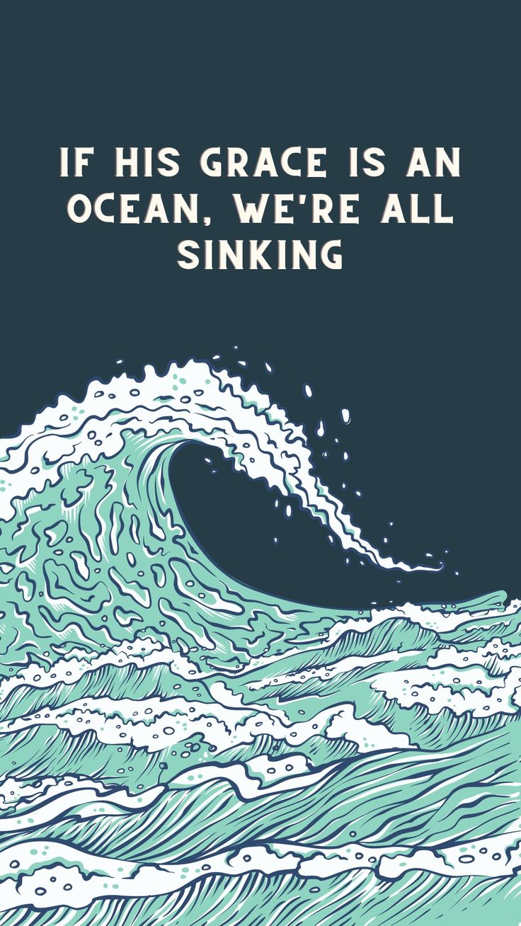 an ocean wave with the words if his grace is an ocean, we're all sinking