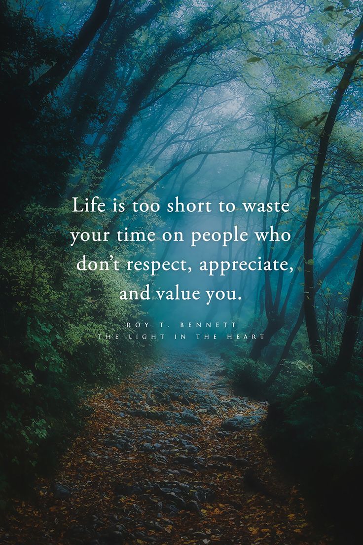 a path in the woods with a quote about life is too short to waste your time on people who don't respect appreciate and value you