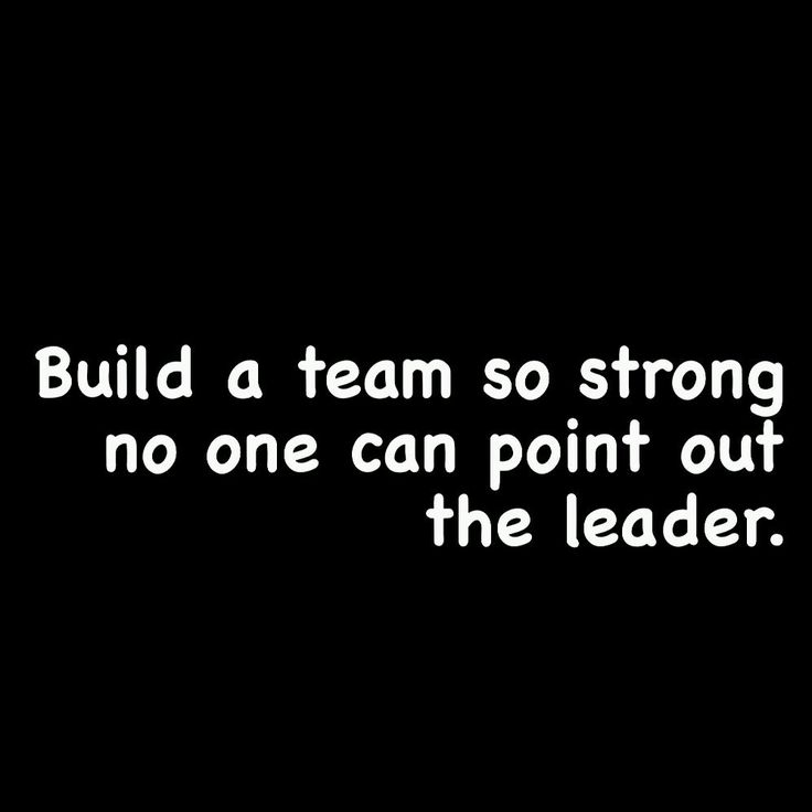 the words build a team so strong and no one can point out the leader,