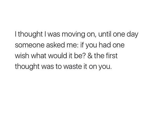 a white background with the words i thought i was moving on, until one day someone asked me if you had one wish what would be? 8 & the first thought was to waste it