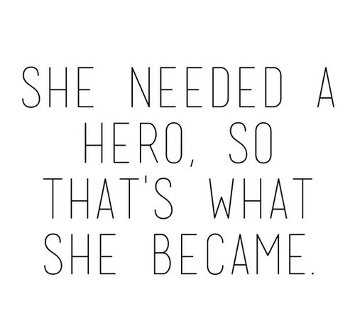 the words she needed a hero so that's what she become