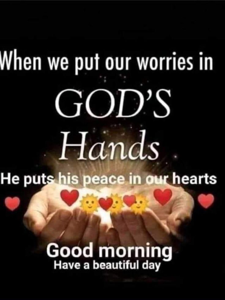 two hands holding hearts with the words, god's hands he puts his peace in our hearts good morning have a beautiful day