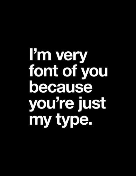 the words i'm very font of you because you're just my type