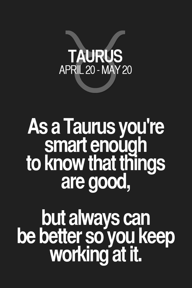 an image with the words taurus as a taurus you're smart enough to know that things are good, but always can be better so you keep working at it