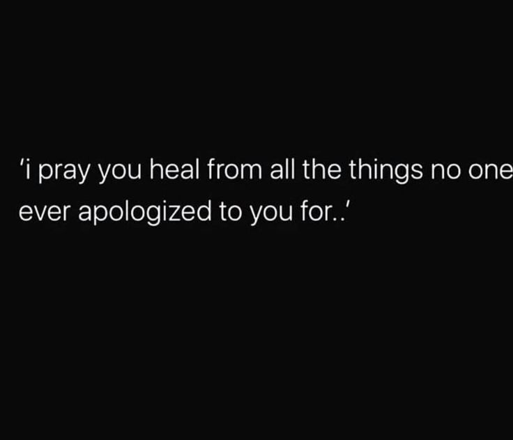 a black and white photo with the words, i pray you heal from all the things no one has ever apoloized to you for