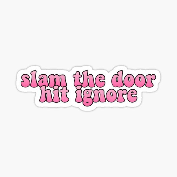 the phrase slam the door hit ignore sticker on a white background with pink lettering