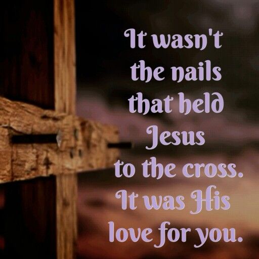 a cross with the words it was not the nails that held jesus to the cross, it was his love for you