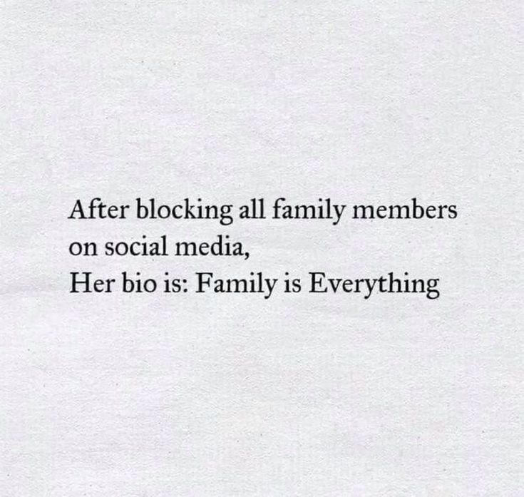 a white piece of paper with the words after blocking all family members on social media, her bio is family is everything