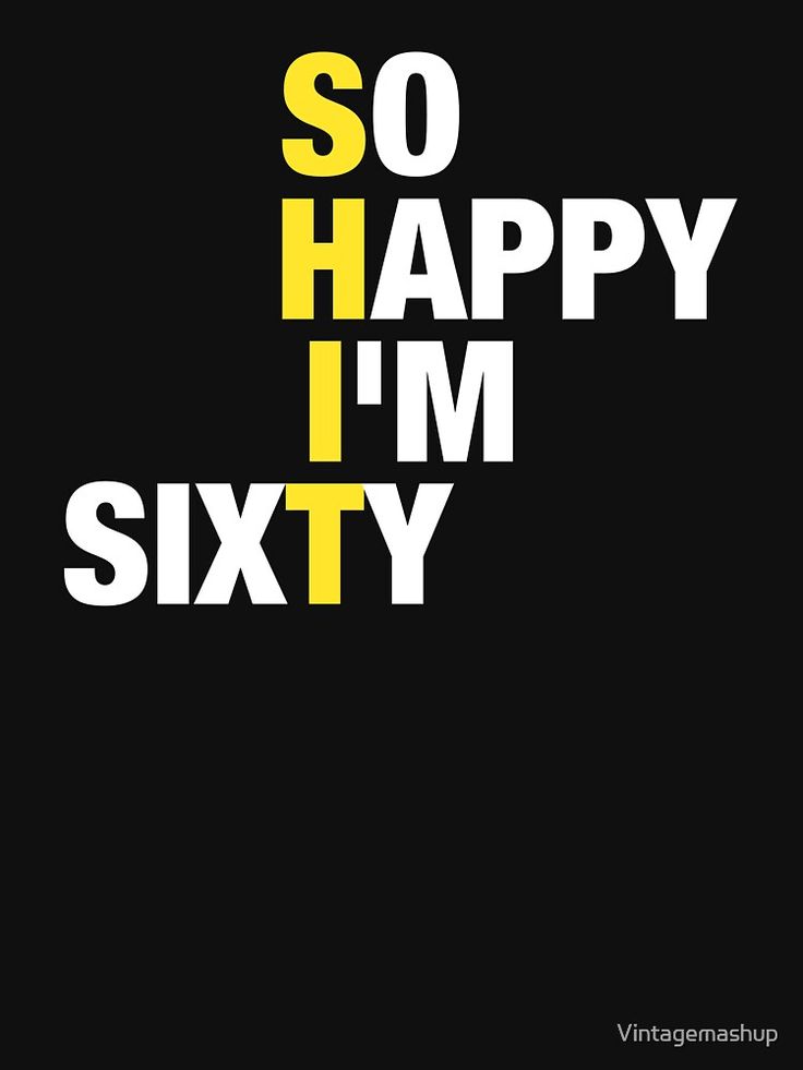 the words so happy i'm sixty written in yellow and white on a black background