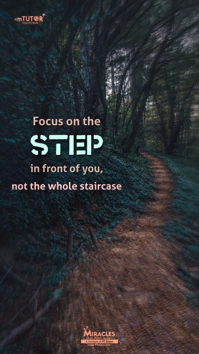 a poster with the words focus on the step in front of you, not the whole staircase