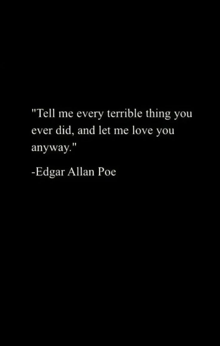 an image of edgar poe with the quote tell me every terrible thing you ever did, and let me love you anyway