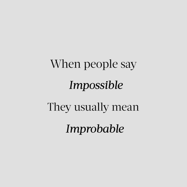 an image with the words when people say impossible, they usually mean improbable